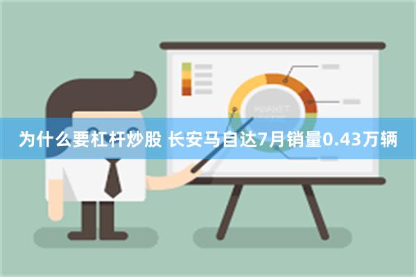 为什么要杠杆炒股 长安马自达7月销量0.43万辆