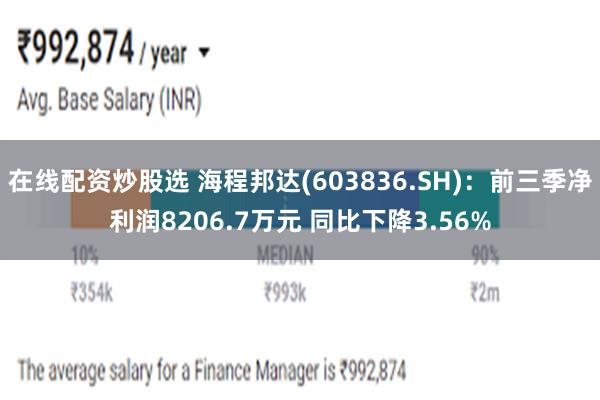 在线配资炒股选 海程邦达(603836.SH)：前三季净利润8206.7万元 同比下降3.56%