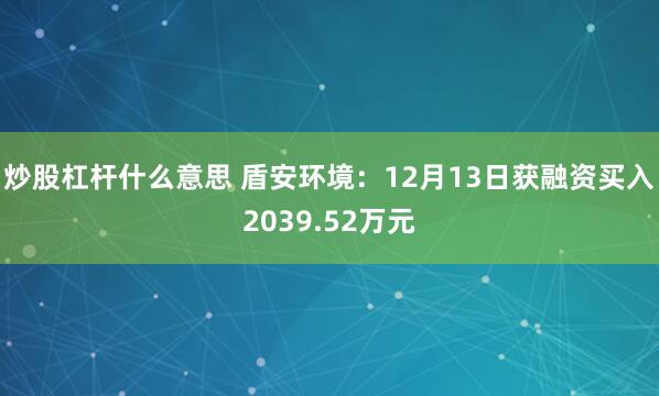 炒股杠杆什么意思 盾安环境：12月13日获融资买入2039.52万元