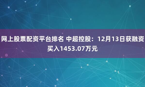 网上股票配资平台排名 中超控股：12月13日获融资买入1453.07万元